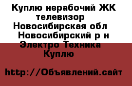 Куплю нерабочий ЖК телевизор - Новосибирская обл., Новосибирский р-н Электро-Техника » Куплю   